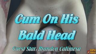 Cum On His Bald Head
